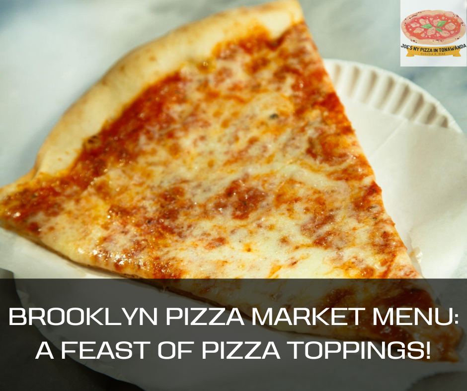 Brooklyn Pizza Market Menu: A Feast of Pizza Toppings! - Joe's NY Pizza ...