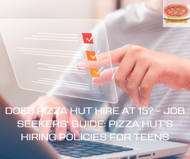 Does Pizza Hut Hire At 15? – Job Seekers’ Guide: Pizza Hut’s Hiring Policies for Teens