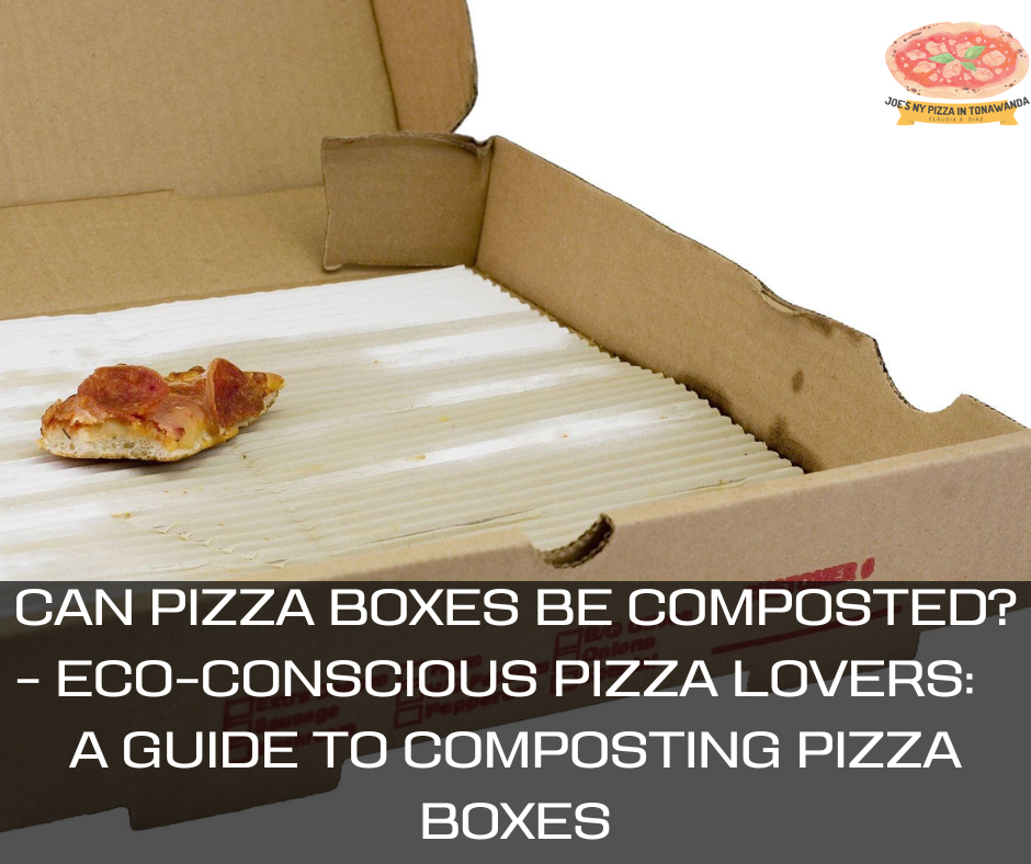 Can Pizza Boxes Be Composted? EcoConscious Pizza Lovers A Guide to