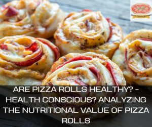 Are Pizza Rolls Healthy? - Health Conscious? Analyzing the Nutritional Value of Pizza Rolls
