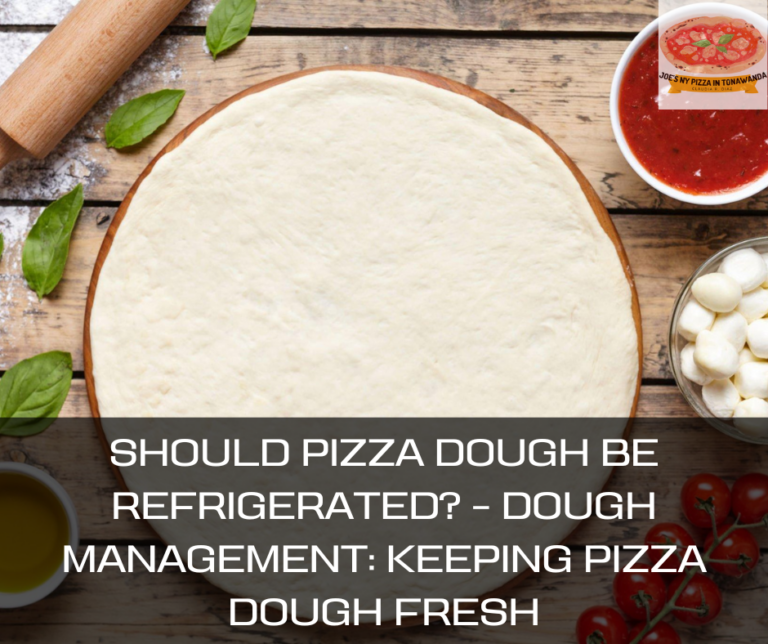 Should Pizza Dough Be Refrigerated? – Dough Management: Keeping Pizza Dough Fresh