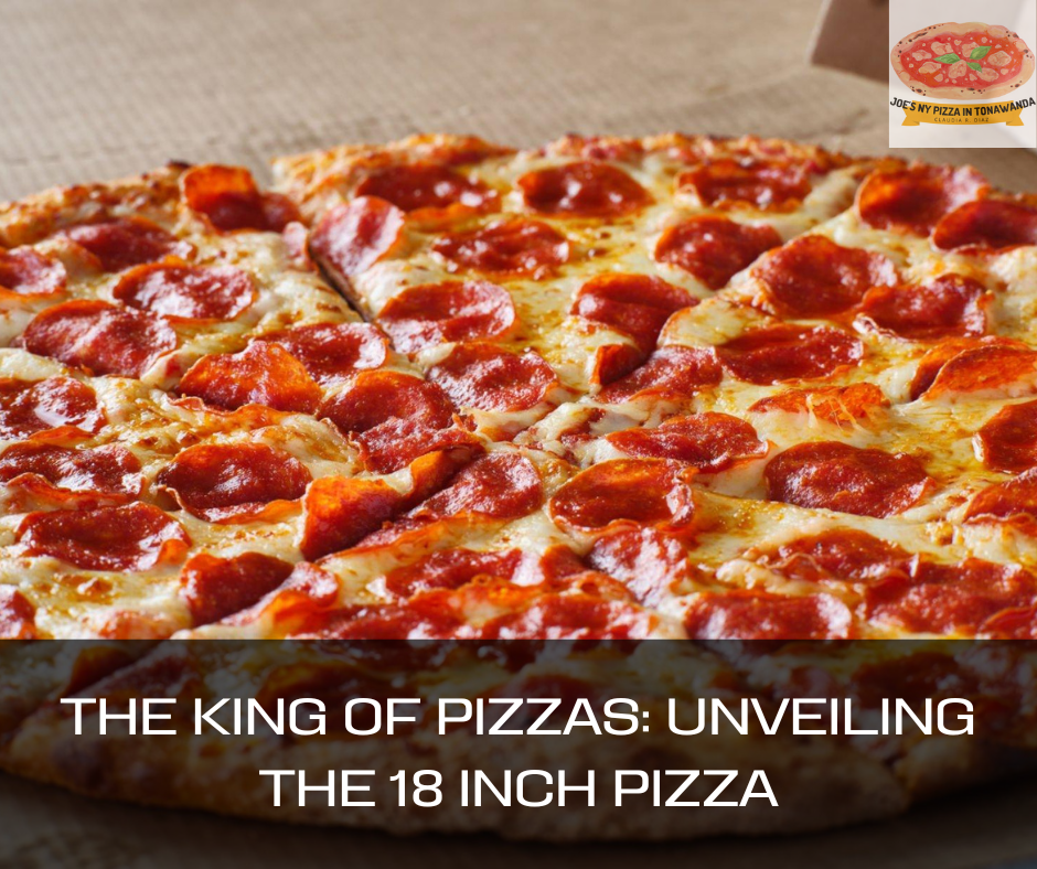 The King Of Pizzas Unveiling The 18 Inch Pizza Joes Ny Pizza In Tonawanda 