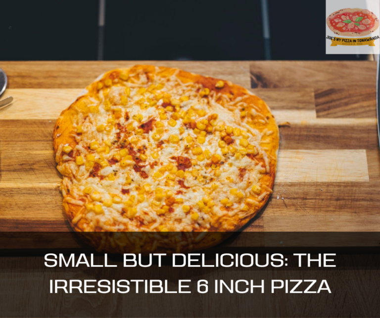 Small but Delicious: The Irresistible 6 Inch Pizza
