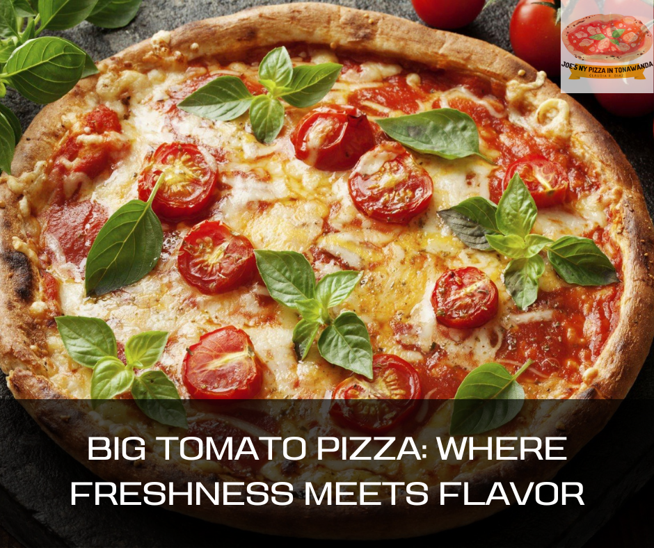 Big Tomato Pizza Where Freshness Meets Flavor Joes Ny Pizza In Tonawanda 