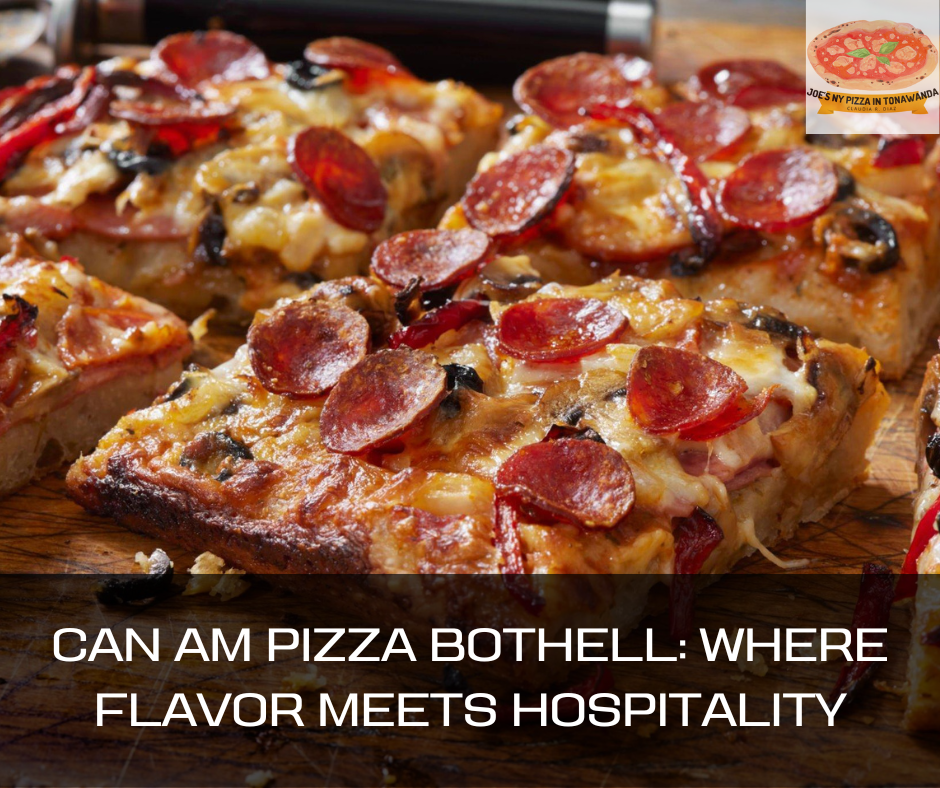 Can Am Pizza Bothell Where Flavor Meets Hospitality Joes Ny Pizza In Tonawanda 